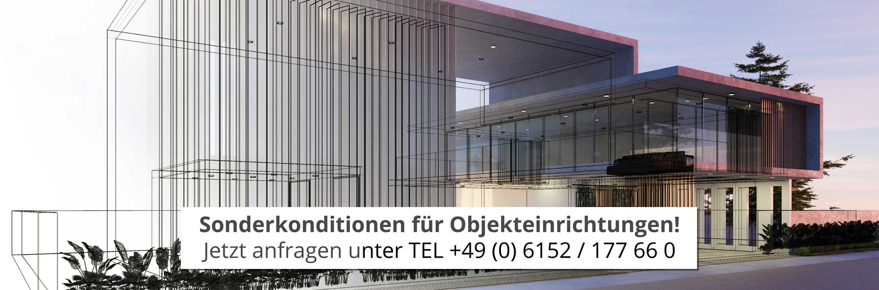 Banner Objekteinrichtungen Sonderkonditionen für Objekteinrichtungen jetzt anfragen unter TEL +49 06152 177660